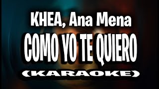 KHEA, Ana Mena - COMO YO TE QUIERO (Deluxe) (KARAOKE -INTRUMENTAL)
