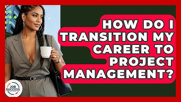 How Do I Transition My Career To Project Management? - Job Success Network