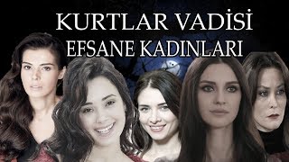 KURTLAR VADİSİ EFSANE OLMUŞ 10 KADIN KARAKTER