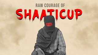 RAW COURAGE OF 'SHAATICUP'