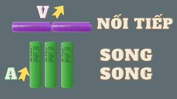 Ghép pin nối tiếp và song song tăng điện áp, dung lượng.
