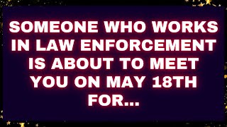 God Someone who works in law enforcement is about to meet you on May 18th for... Receive god grace