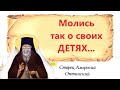 — Непременно молитесь о сыне!  Это Защитная Молитва матери о своих детях. Оптинский старец Амвросий