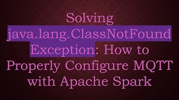 Solving java.lang.ClassNotFoundException: How to Properly Configure MQTT with Apache Spark