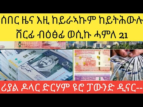 ሰበር ሰበር ከይትሽወዱ ፀሊም ዕዳጋ ብዕፅፊ ወሲኩ ጉድ ሓምለ 21 ሪያል ዶላር ድርሃም ዩሮ ፓውንድ ዲናር