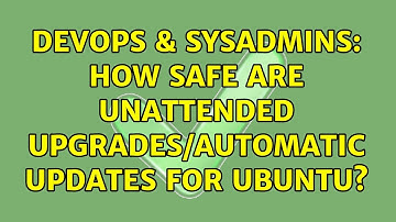 DevOps & SysAdmins: How safe are Unattended Upgrades/Automatic Updates for Ubuntu? (2 Solutions!!)