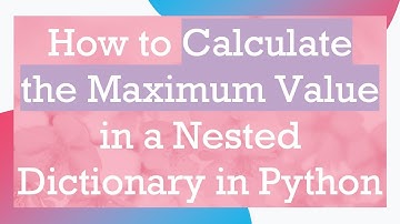 How to Calculate the Maximum Value in a Nested Dictionary in Python