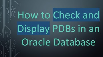 How to Check and Display PDBs in an Oracle Database