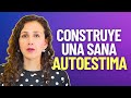 Cómo construir una sana autoestima paso a paso