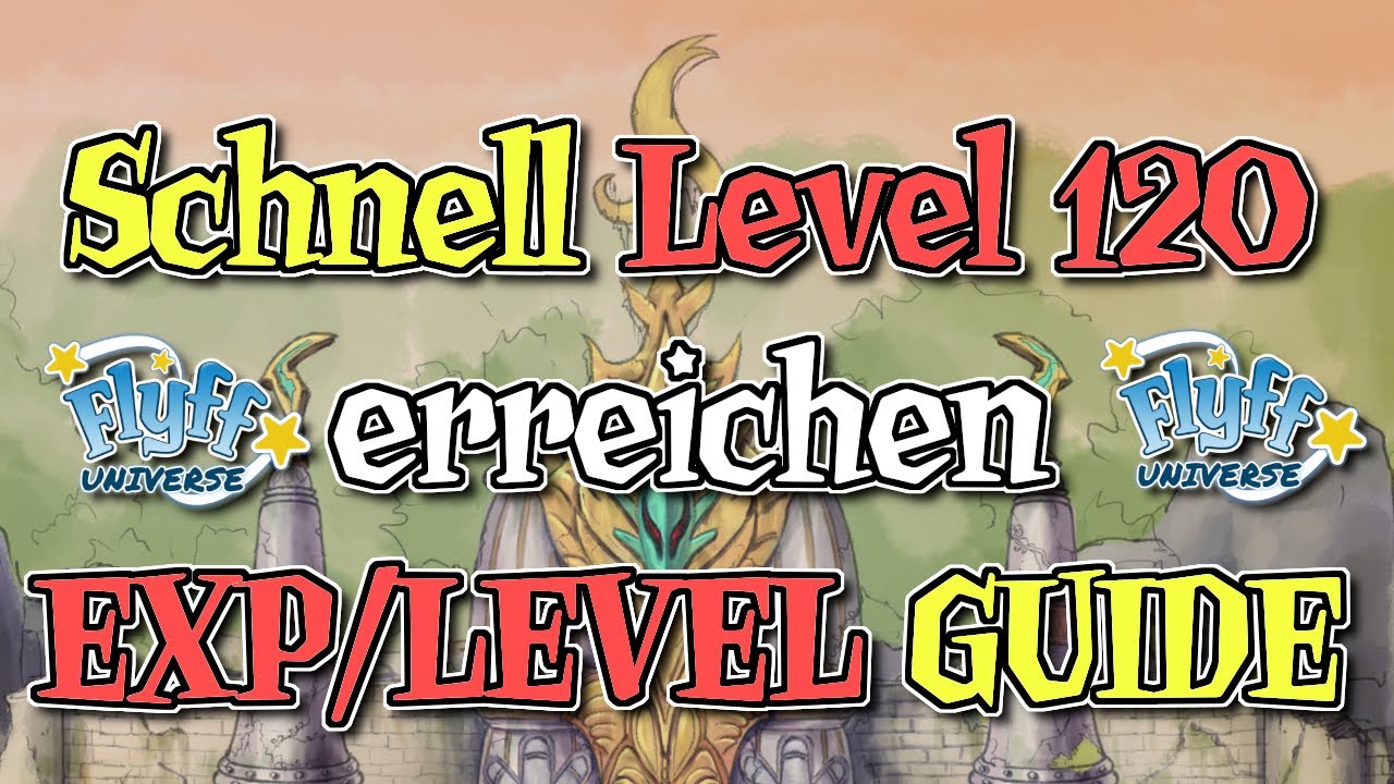 Flyff Universe -Schnell Level 120 erreichen Bester EXP/Level Guide für ...