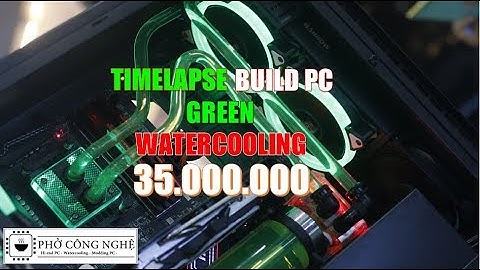 Quá trình lắp ráp Build PC 35 triệu với tản nhiệt nước Green - Timelapse Build PC with Watercooling