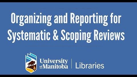 Organizing and Reporting for Systematic and Scoping Reviews