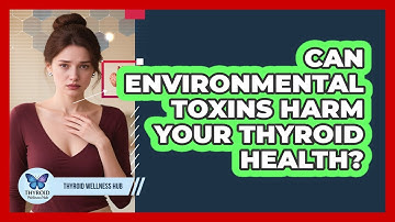 Can Environmental Toxins Harm Your Thyroid Health? - Thyroid Wellness Hub