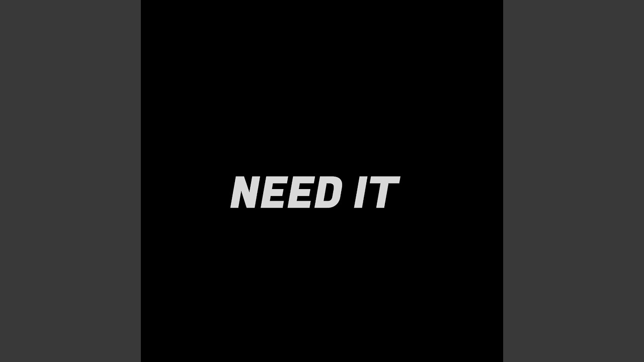Watch Need It on YouTube Watch Need It on YouTube