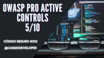 OWASP Pro Active Controls 5/10 - Código Seguro #052 | Cássio B. Pereira