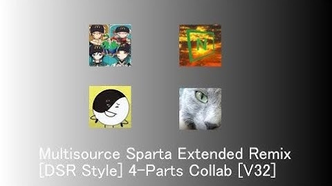 [REUPLOAD] [COLLAB] Multisource Sparta Extended Remix [DSR Style] 4-Parts Collab [V32] 