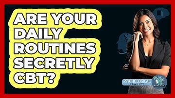 Are Your Daily Routines Secretly CBT? - Psychological Clarity