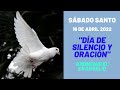 Sábado Santo, día de Silencio y Oración, 16 de Abril 2022