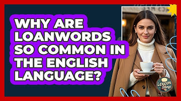 Why Are Loanwords So Common In The English Language? - Lexicon Lounge