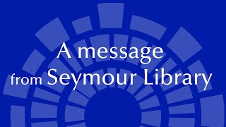 A message from Seymour Library