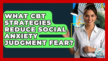 What CBT Strategies Reduce Social Anxiety Judgment Fear? - CBT Toolkit