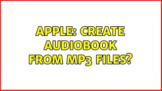 Apple: Create audiobook from mp3 files? (2 Solutions!!)
