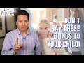 What Is The Most Psychologically Damaging Thing You Can Say To A Child