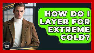 How Do I Layer For Extreme Cold? - The Sharp Dressed Gent