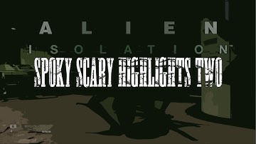 ALIEN ISOLATION: SPOOKY SCARY HIGHLIGHTS Part Two