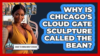 Why Is Chicago's Cloud Gate Sculpture Called The Bean? - What To Know About Chicago