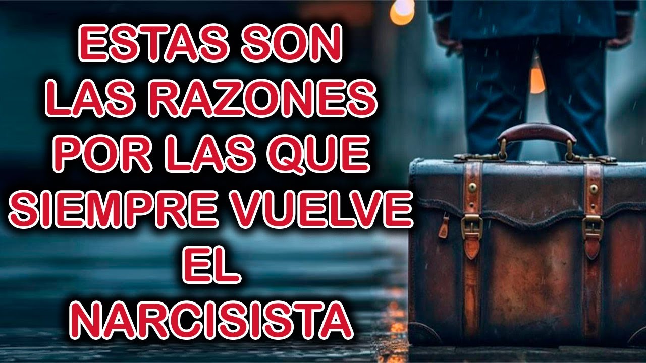 ESTAS SON LAS RAZONES POR LAS QUE SIEMPRE VUELVE EL NARCISISTA - YouTube