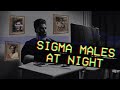 What sigma males do at night