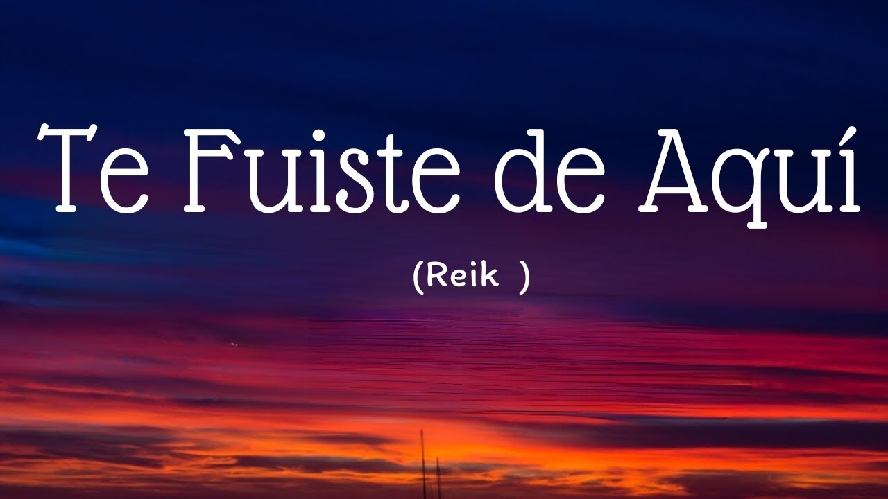 Reik | Te Fuiste de Aquí | (Letra/Lyrics) - YouTube