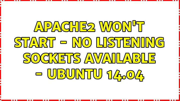 Ubuntu: Apache2 won't start - no listening sockets available - ubuntu 14.04