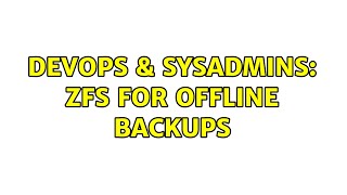 DevOps & SysAdmins: ZFS for offline backups