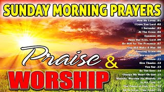 Sunday Morning Prayers Songs 2023  3 Hours Nonstop Christian Songs Of All Time  Praise & Worship