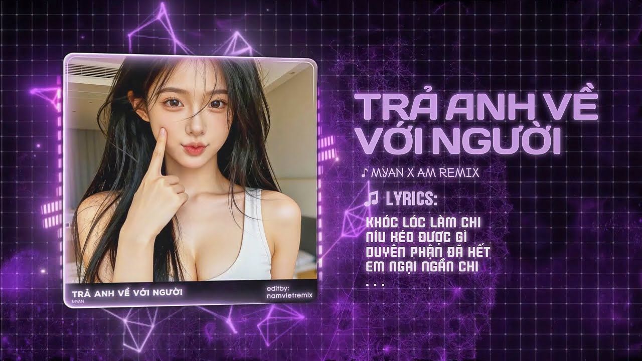 TRẢ ANH VỀ VỚI NGƯỜI REMIX - MYAN (AM REMIX) ♫ KHÓC LÓC LÀM CHI NẾU KÉO ĐƯỢC GÌ REMIX TIKTOK