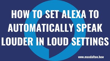 How to Make Alexa Automatically Speak Louder in Loud Settings