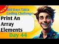 Print An Array Elements | Day 44 of 300 Days Takla Coding Challenge
