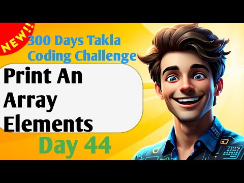 Print An Array Elements | Day 44 of 300 Days Takla Coding Challenge