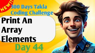 Print An Array Elements | Day 44 of 300 Days Takla Coding Challenge Wealth