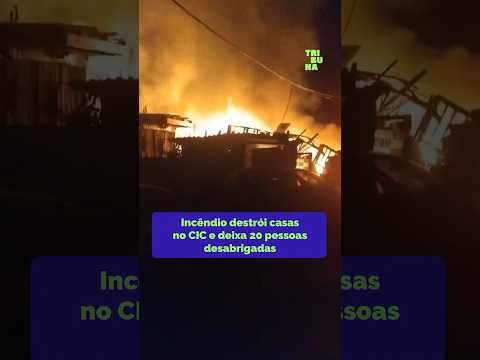 Incêndio destrói casas no #CIC e deixa 20 pessoas desabrigadas