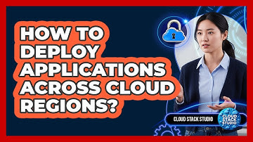 How To Deploy Applications Across Cloud Regions?