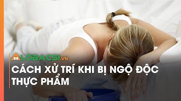 Cách xử trí khi bị ngộ độc thực phẩm