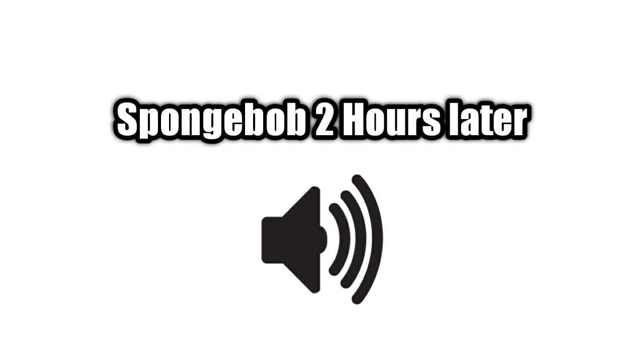 Spongebob 2 Hours later/Sound Effect YouTube