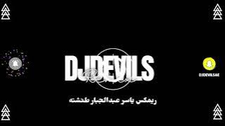 DJDEVILS REMIX ريمكس ياسر عبدالجبار طنشته