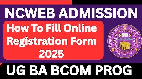 DU NCWEB| HOW TO FILL NCWEB UG ADMISSION FORM 2025 STEP BY STEP | NCWEB UG REGISTRATION 2025