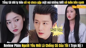 Review Phim Người Yêu Mới Là Chồng Cũ Của Tôi Full Tập 1-12 | Người Tình Của Tổng Tài