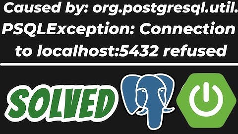 Caused by: org.postgresql.util.PSQLException: Connection to localhost:5432 refused SOLVED