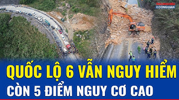 Quốc lộ 6 vẫn tiềm ẩn hiểm họa: 5 điểm nguy cơ cao sau vụ sạt lở chết người | THCL